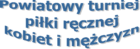 Powiatowy turniej
 piłki ręcznej
 kobiet i mężczyzn
